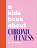 Book cover for "A kids book about chronic illness".