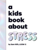 Book cover for "A Kids Book About Stress".