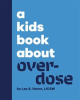 Book cover for "A Kids Book About Overdose".